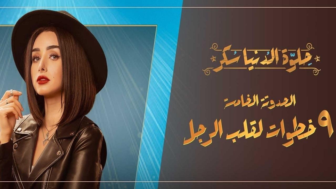 مشاهدة مسلسل حلوة الدنيا سكر – 9 خطوات لقلب الراجل الحلقة 5 الخامسة